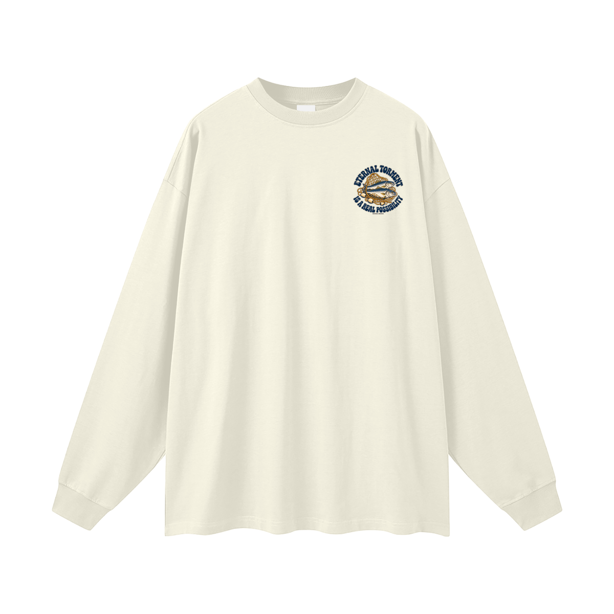ETERNAL TORMENT IS A REAL POSSIBILITY Long Sleeve T-Shirt