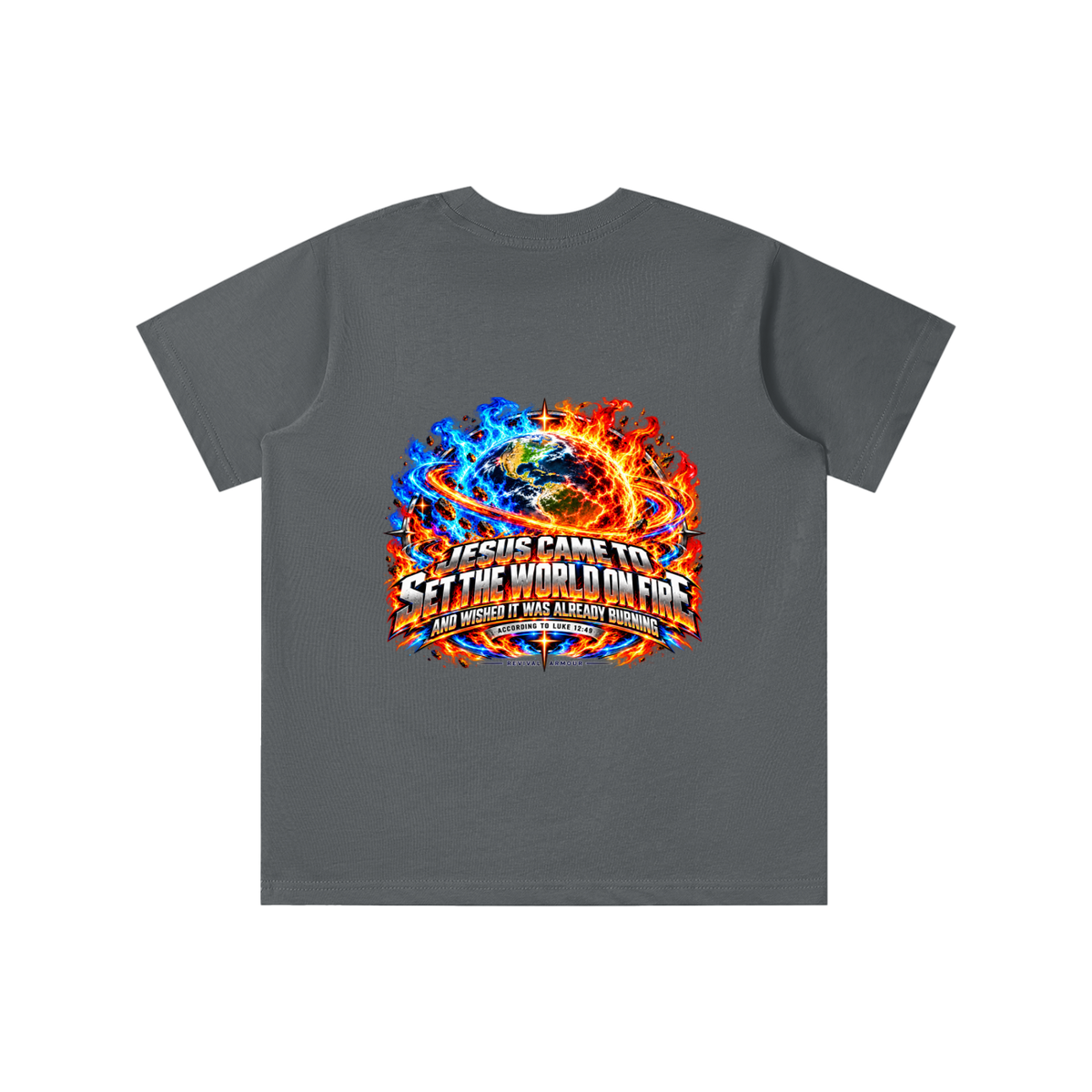 JESUS CAME TO SET THE WORLD ON FIRE AND WISHED IT WAS ALREADY BURNING ACCORDING TO LUKE 12:49 REVIVAL ARMOUR youth T-shirt