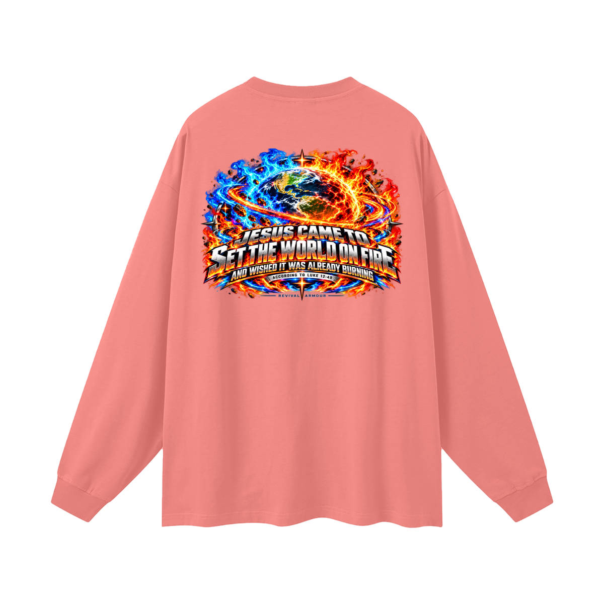 JESUS CAME TO SET THE WORLD ON FIRE AND WISHED IT WAS ALREADY BURNING ACCORDING TO LUKE 12:49 REVIVAL ARMOUR Long Sleeve T-Shirt