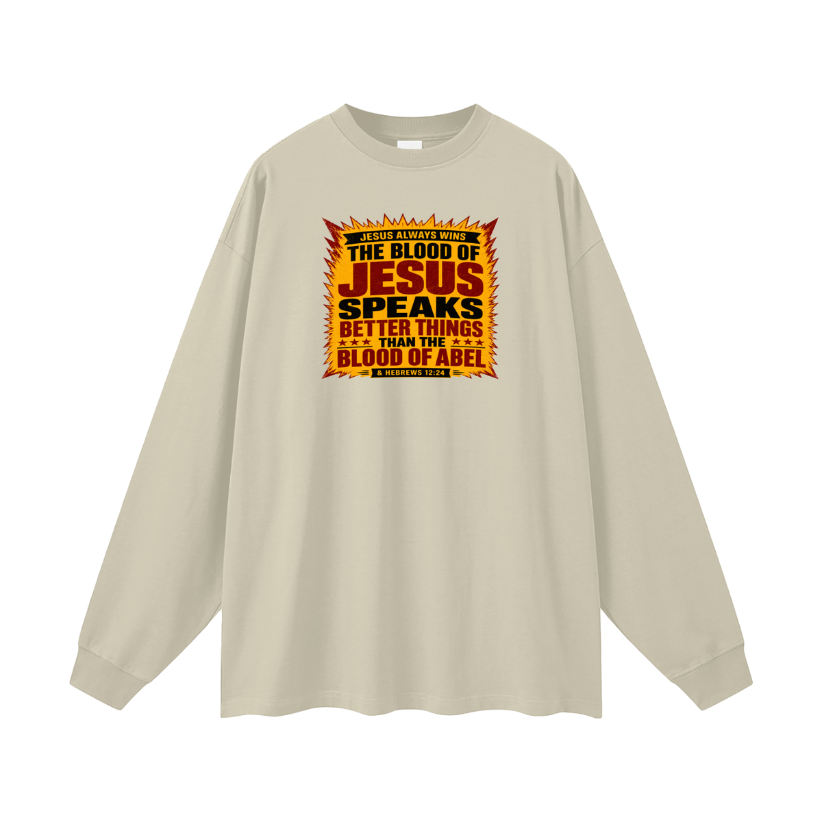 JESUS ALWAYS WINS THE BLOOD OF JESUS SPEAKS BETTER THINGS THAN THE BLOOD OF ABEL & HEBREWS12:24 Long Sleeve T-Shirt