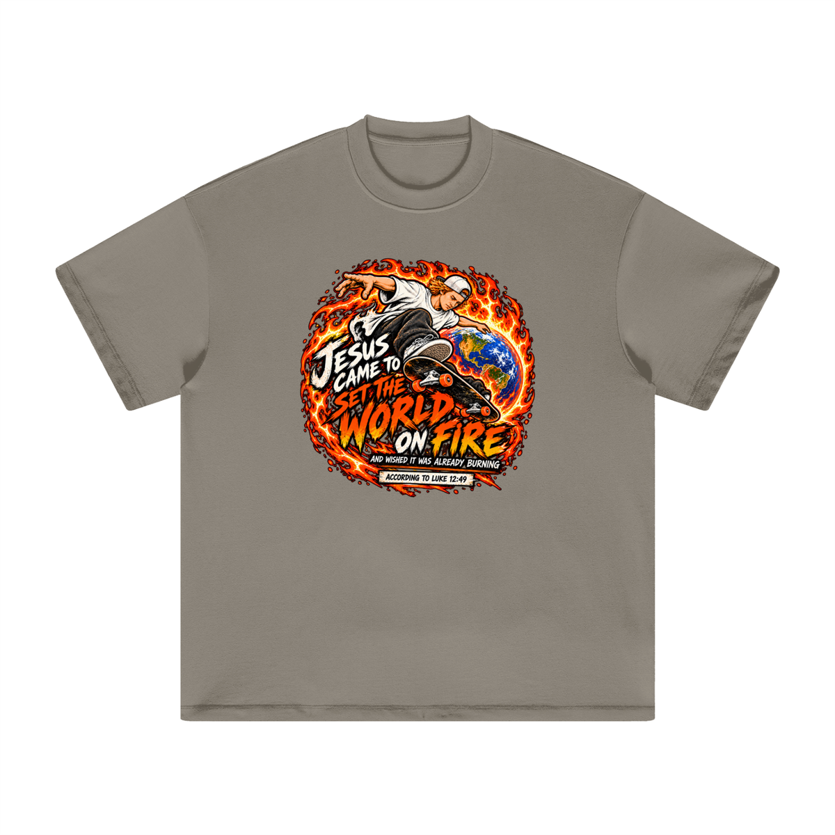 JESUS CAME TO SET THE WORLD ON FIRE AND WISHED IT WAS ALREADY BURNING ACCORDING TO LUKE 12:49 T-Shirt