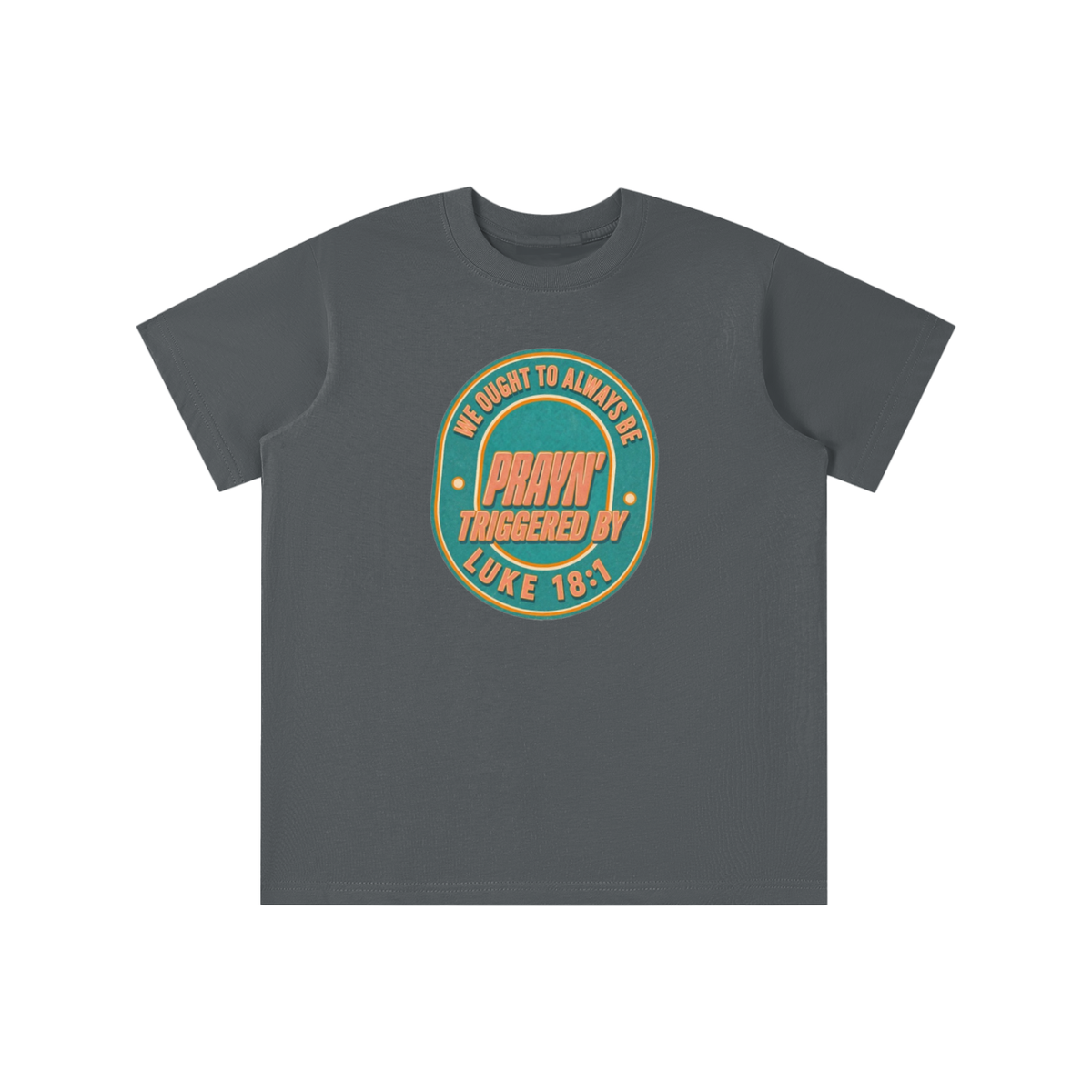 WE OUGHT TO ALWAYS BE PRAYN' TRIGGERED BY LUKE 18:1 youth T-shirt