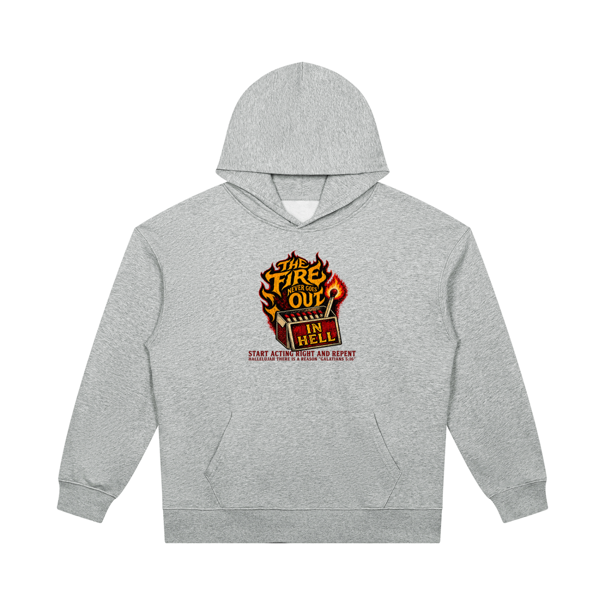 THE FIRE NEVER GOES OUT IN HELL START ACTING RIGHT AND REPENT HALLELUJAH THERE IS A REASON "GALATIANS 5:16" Hoodie