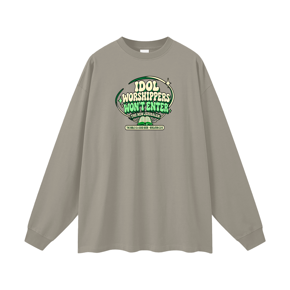 IDOL WORSHIPPERS WON'T ENTER THE NEW JERUSALEM THE BIBLE IS A GOOD BOOK . REVELATION 22:15 Long Sleeve T-Shirt