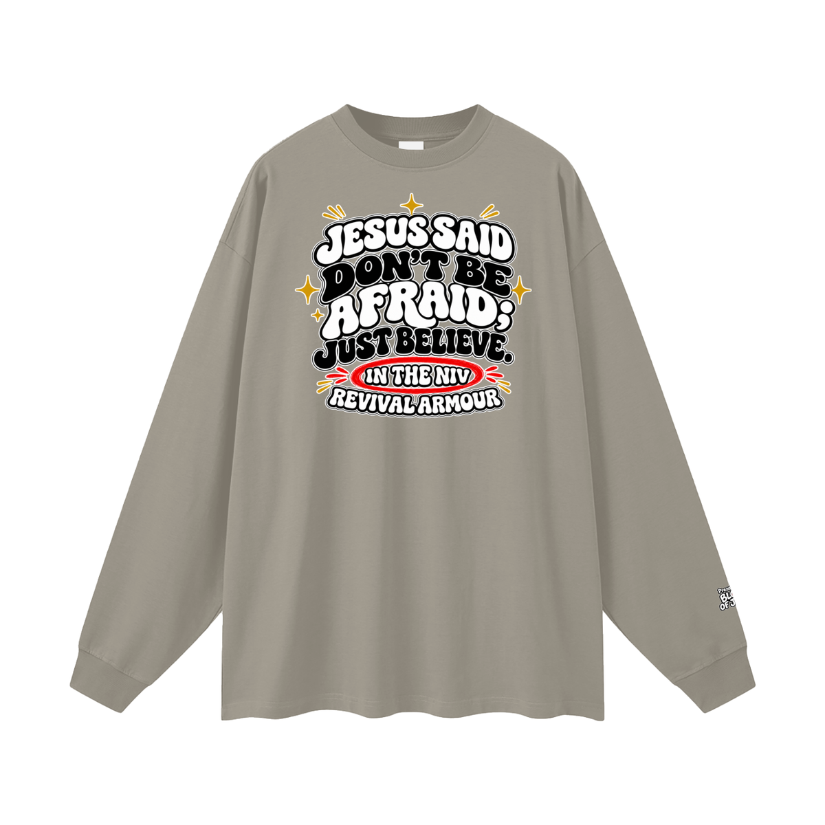 JESUS SAID Don't be afraid; just believe." IN THE NIV PREACH THE BLOOD OF JESUS Long Sleeve T-Shirt