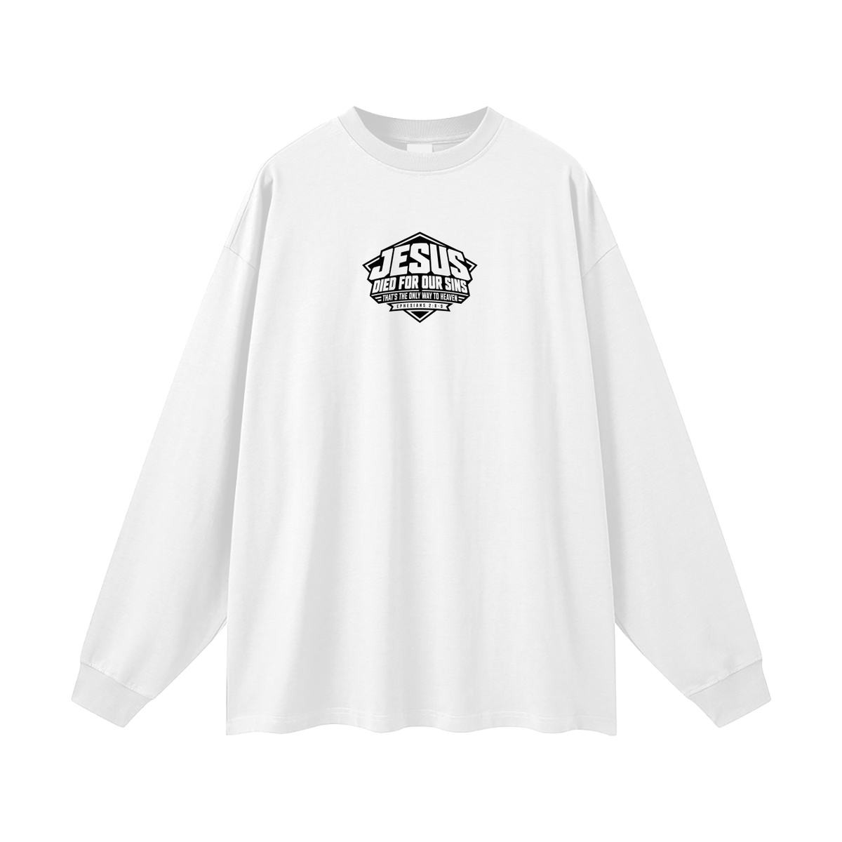 JESUS DIED FOR OUR SINS THAT'S THE ONLY WAY TO HEAVEN (EPHESIANS 2:8-9) Long Sleeve T-Shirt