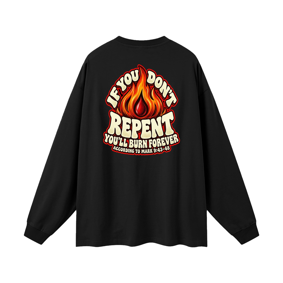 REDEEMED BY THE BLOOD OF JESUS ACCORDING TO EPHESIANS 1:7 IF YOU DON'T REPENT YOU'LL BURN FOREVER ACCORDING TO MARK 9:43-48 Long Sleeve T-Shirt
