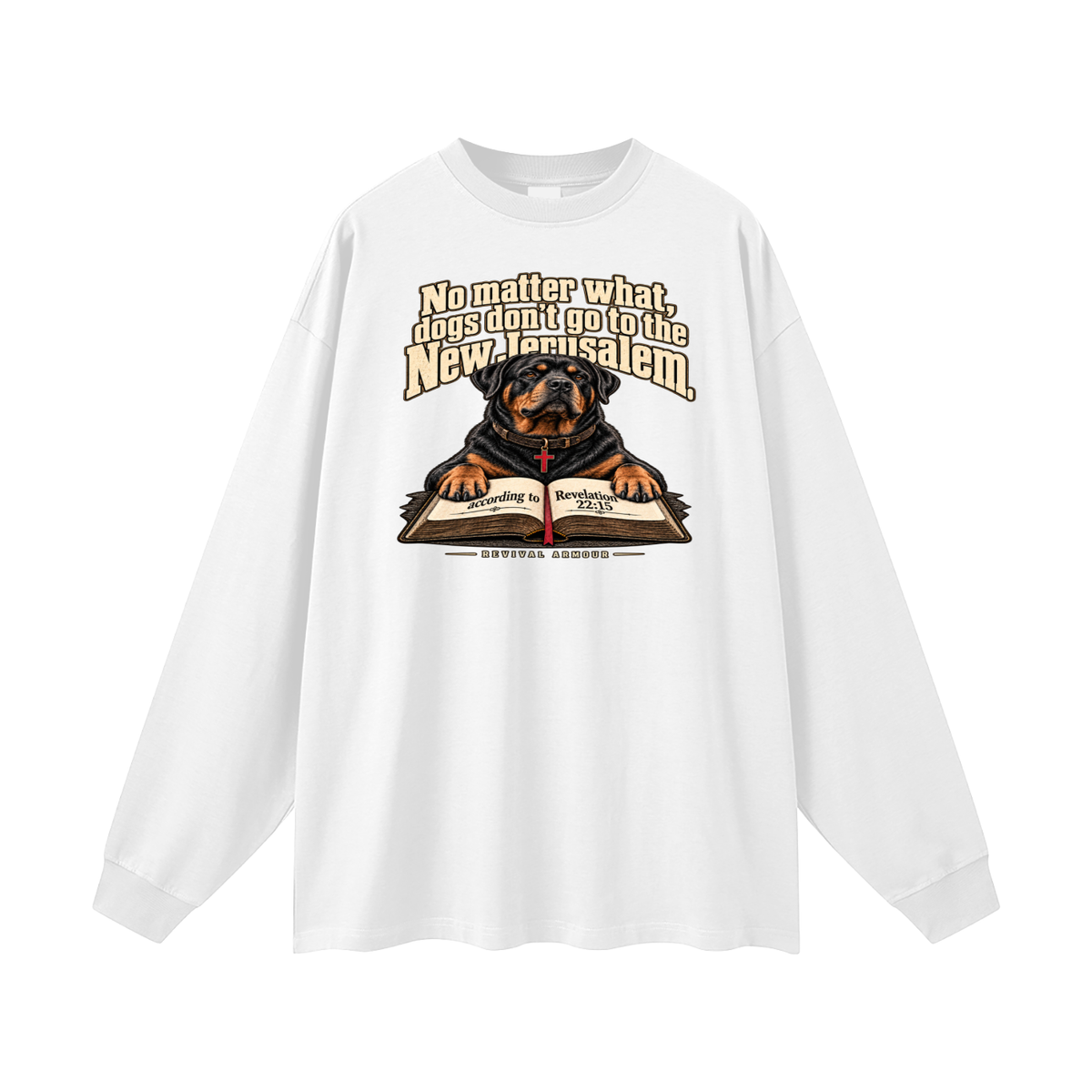 No matter what, dogs don't go to the New Jerusalem according to Revelation 22:15 Long Sleeve T-Shirt