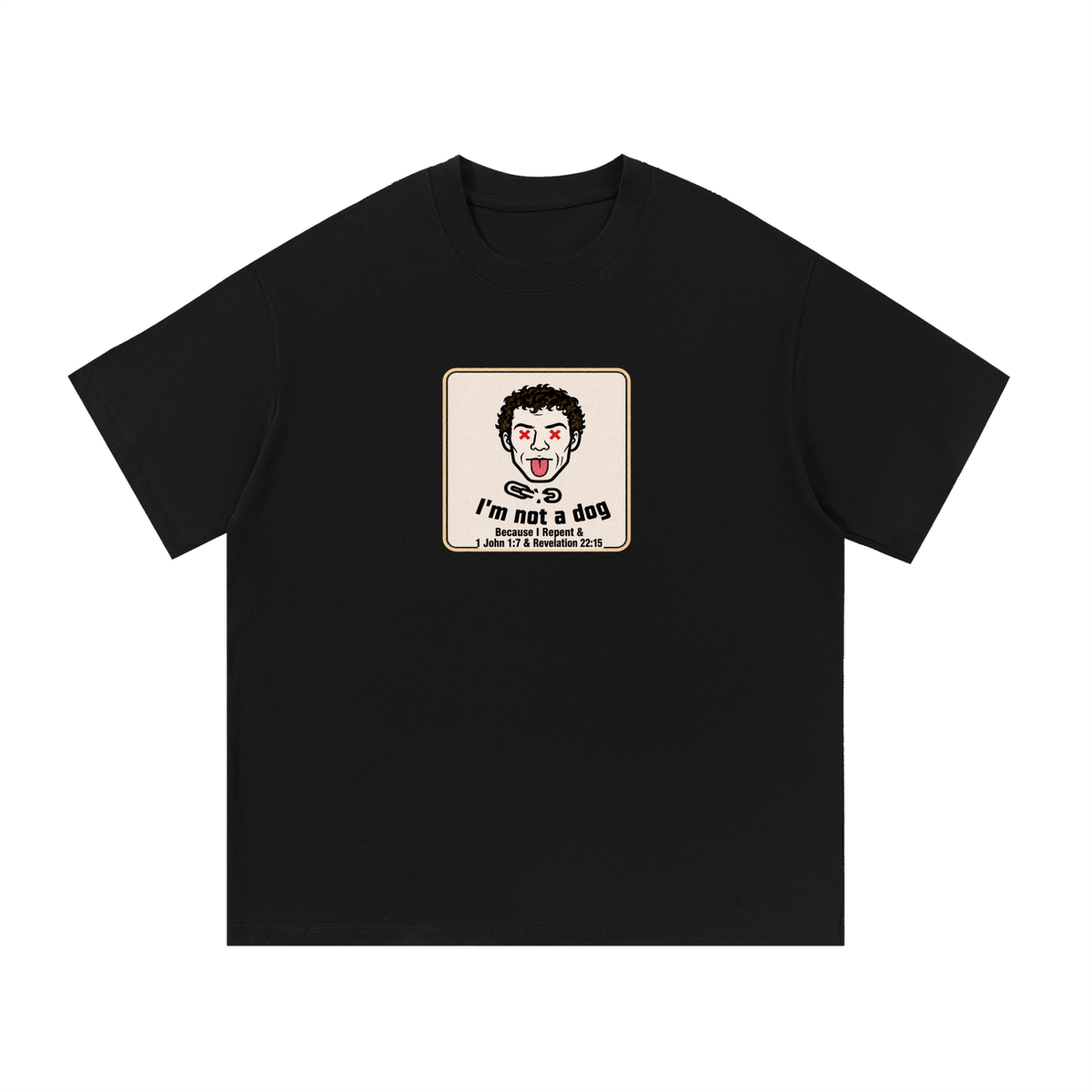 I'm not a dog Because I Repent & 1 John 1:7 & Revelation 22:15 T-Shirt