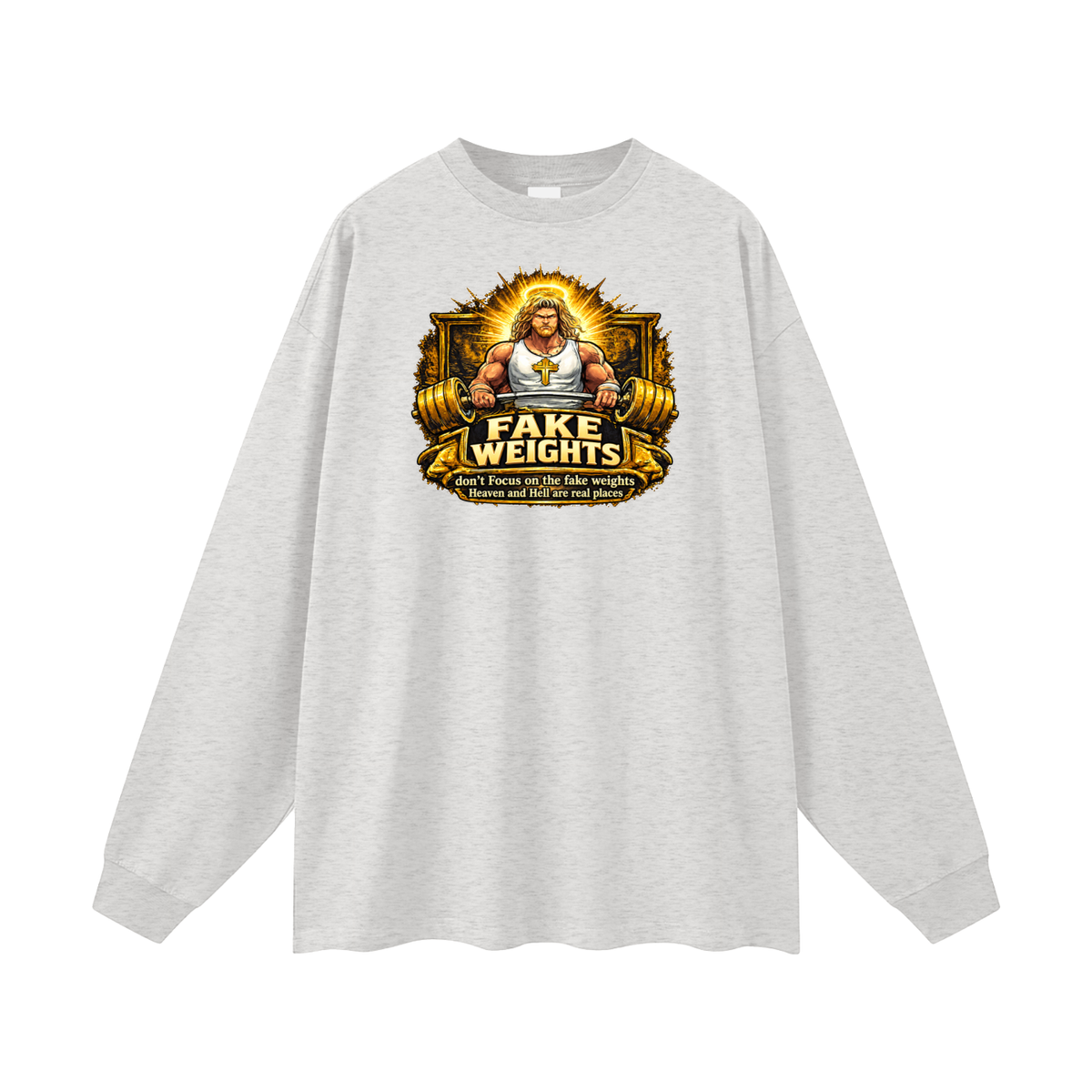 FAKE WEIGHTS don't Focus on the fake weights Heaven and Hell are real places Long Sleeve T-Shirt