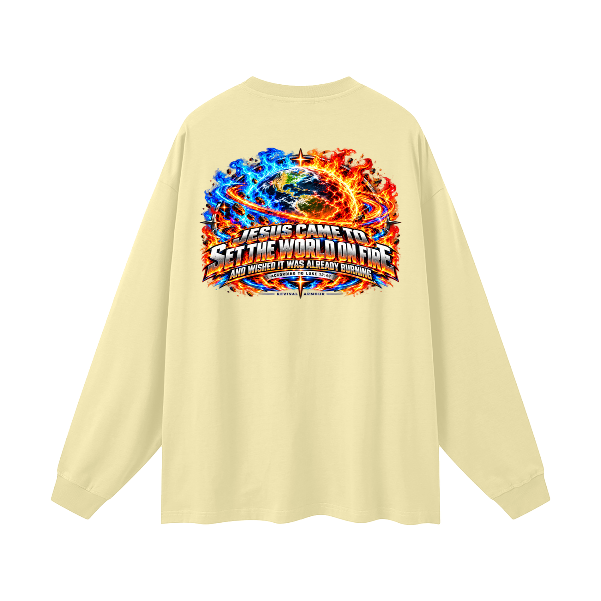 JESUS CAME TO SET THE WORLD ON FIRE AND WISHED IT WAS ALREADY BURNING ACCORDING TO LUKE 12:49 REVIVAL ARMOUR Long Sleeve T-Shirt