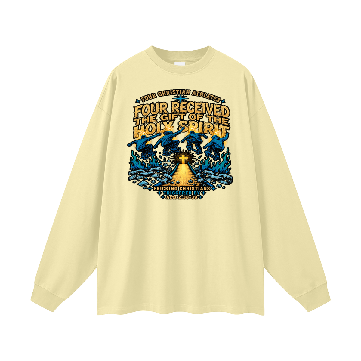 FOUR CHRISTIAN ATHLETES FOUR RECEIVED THE GIFT OF THE HOLY SPIRIT FRICKING CHRISTIANS TRIGGERED BY Acts 2:38-39 Long Sleeve T-Shirt