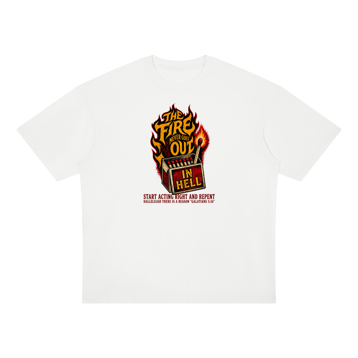 THE FIRE NEVER GOES OUT IN HELL START ACTING RIGHT AND REPENT HALLELUJAH THERE IS A REASON "GALATIANS 5:16" T-Shirt