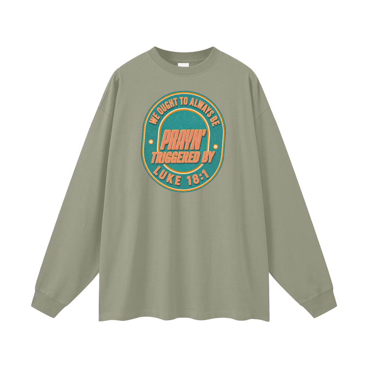 WE OUGHT TO ALWAYS BE PRAYN' TRIGGERED BY LUKE 18:1 Long Sleeve T-Shirt