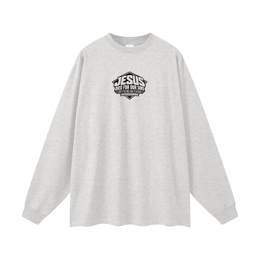 JESUS DIED FOR OUR SINS THAT'S THE ONLY WAY TO HEAVEN (EPHESIANS 2:8-9) Long Sleeve T-Shirt