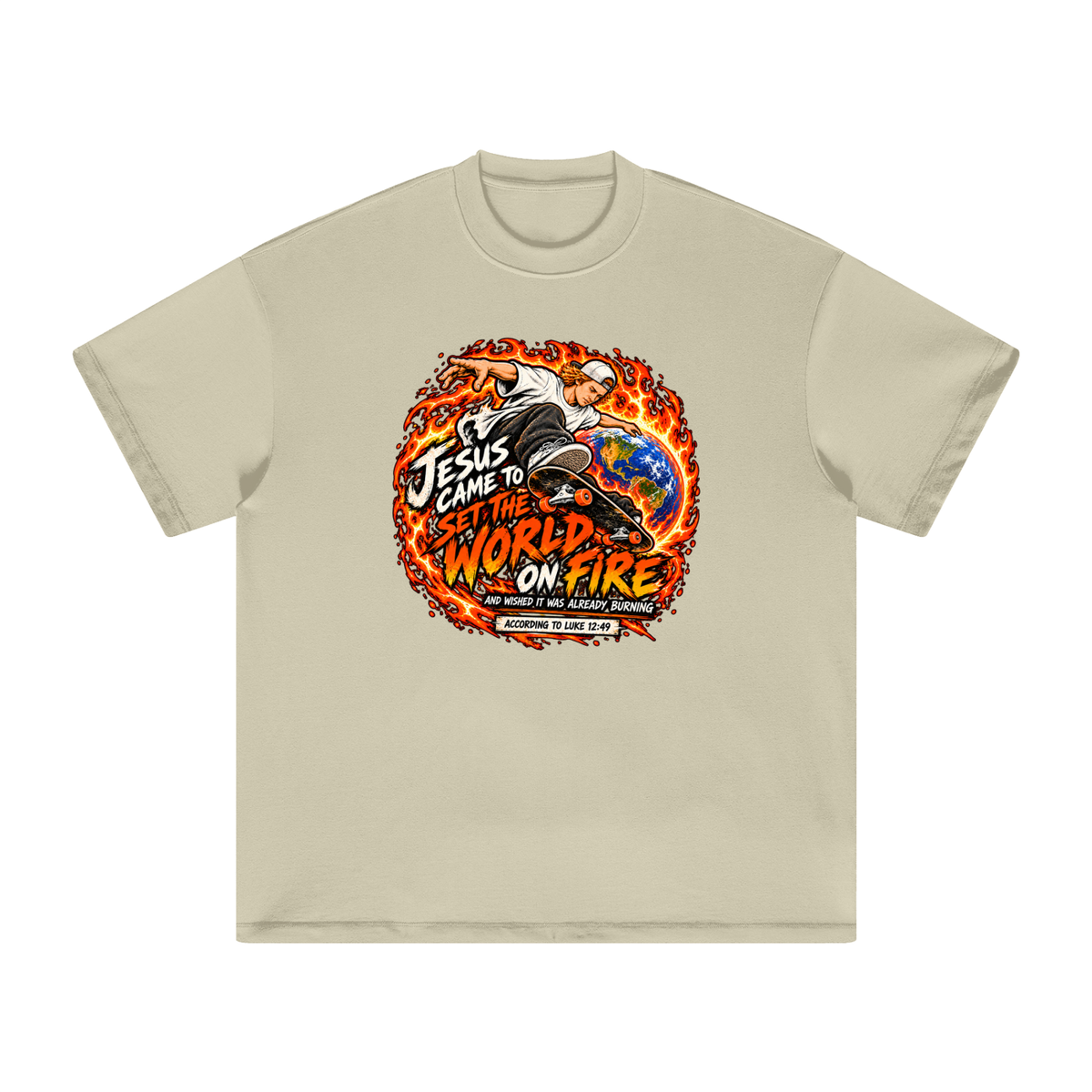 JESUS CAME TO SET THE WORLD ON FIRE AND WISHED IT WAS ALREADY BURNING ACCORDING TO LUKE 12:49 T-Shirt