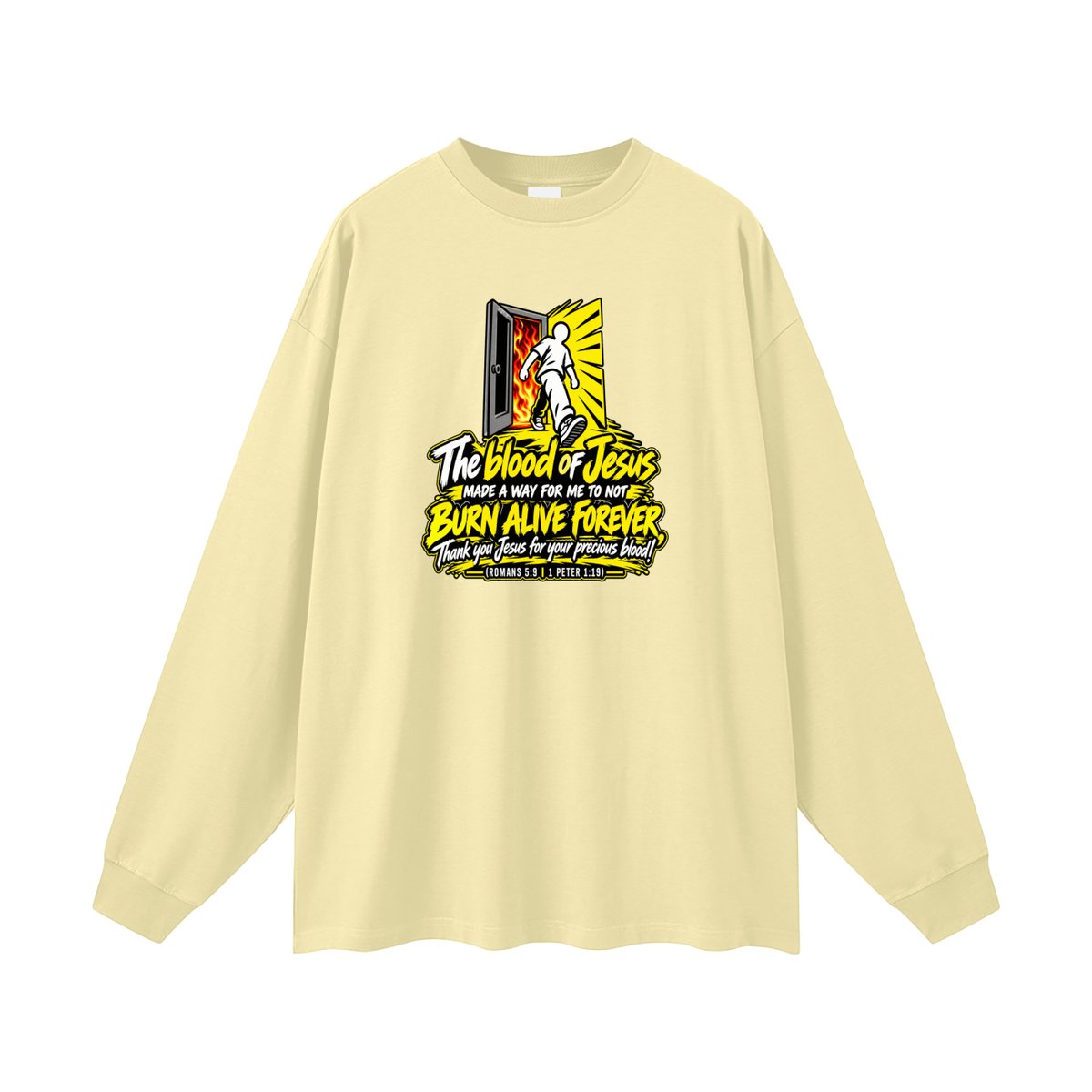 THE BLOOD OF JESUS MADE A WAY FOR ME TO NOT BURN ALIVE FOREVER THANK YOU JESUS FOR YOUR PRECIOUS BLOOD! (ROMANS 5:9 / 1 PETER 1:19) Long Sleeve T-Shirt