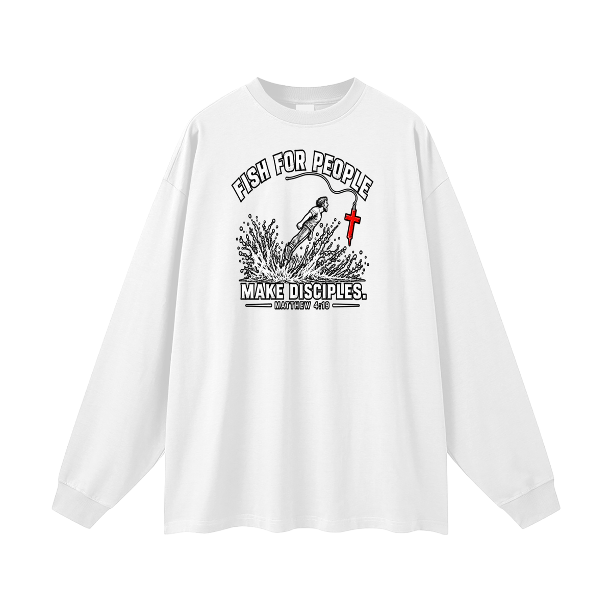 FISH FOR PEOPLE MAKE DISCIPLES. - MATTHEW 4:19 - Long Sleeve T-Shirt
