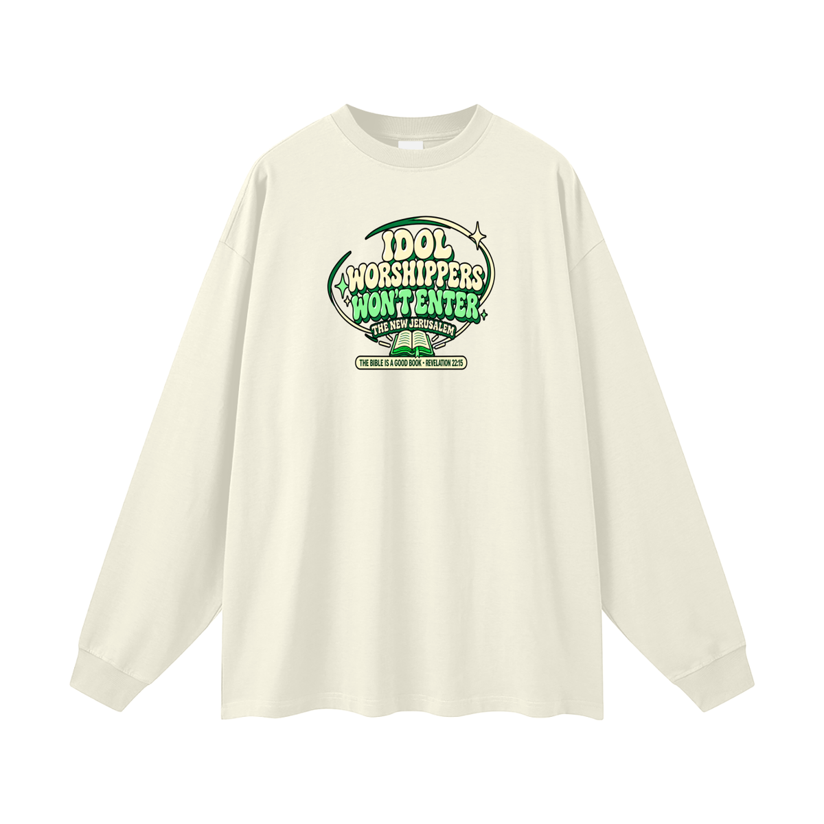 IDOL WORSHIPPERS WON'T ENTER THE NEW JERUSALEM THE BIBLE IS A GOOD BOOK . REVELATION 22:15 Long Sleeve T-Shirt
