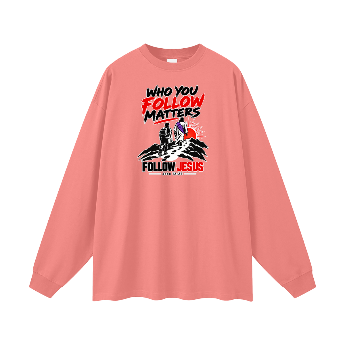 WHO FOLLOW MATTERS FOLLOW JESUS - JOHN 12:26 - Long Sleeve T-Shirt