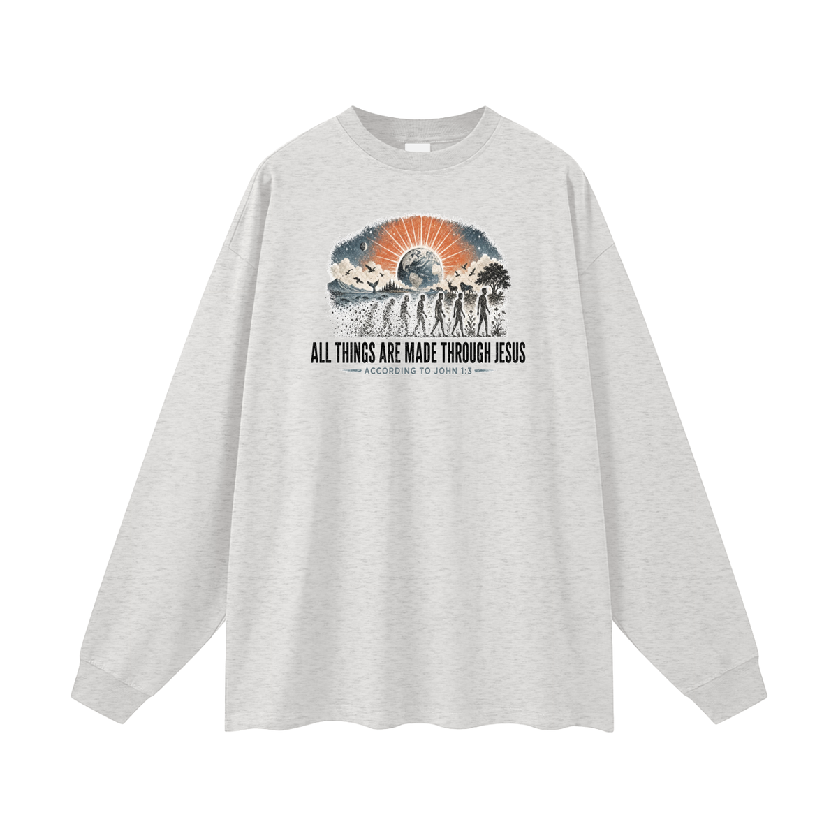 ALL THINGS ARE MADE THROUGH JESUS ACCORDING TO JOHN 1:3 Long Sleeve T-Shirt