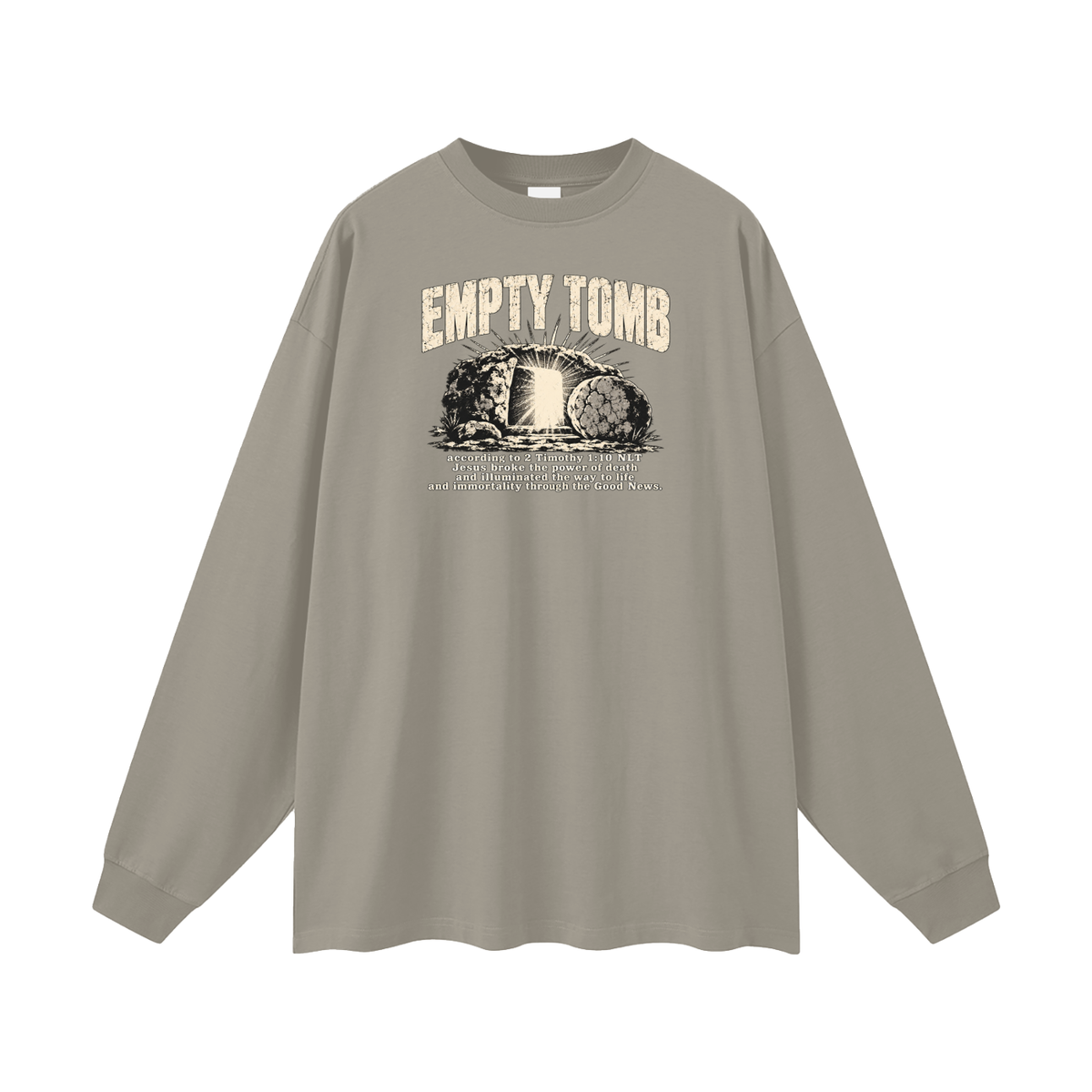EMPTY TOMB according 2 Timothy 1:10 NLT Jesus broke the power of death and illuminated the way to life and immortality though the good news Long Sleeve T-Shirt