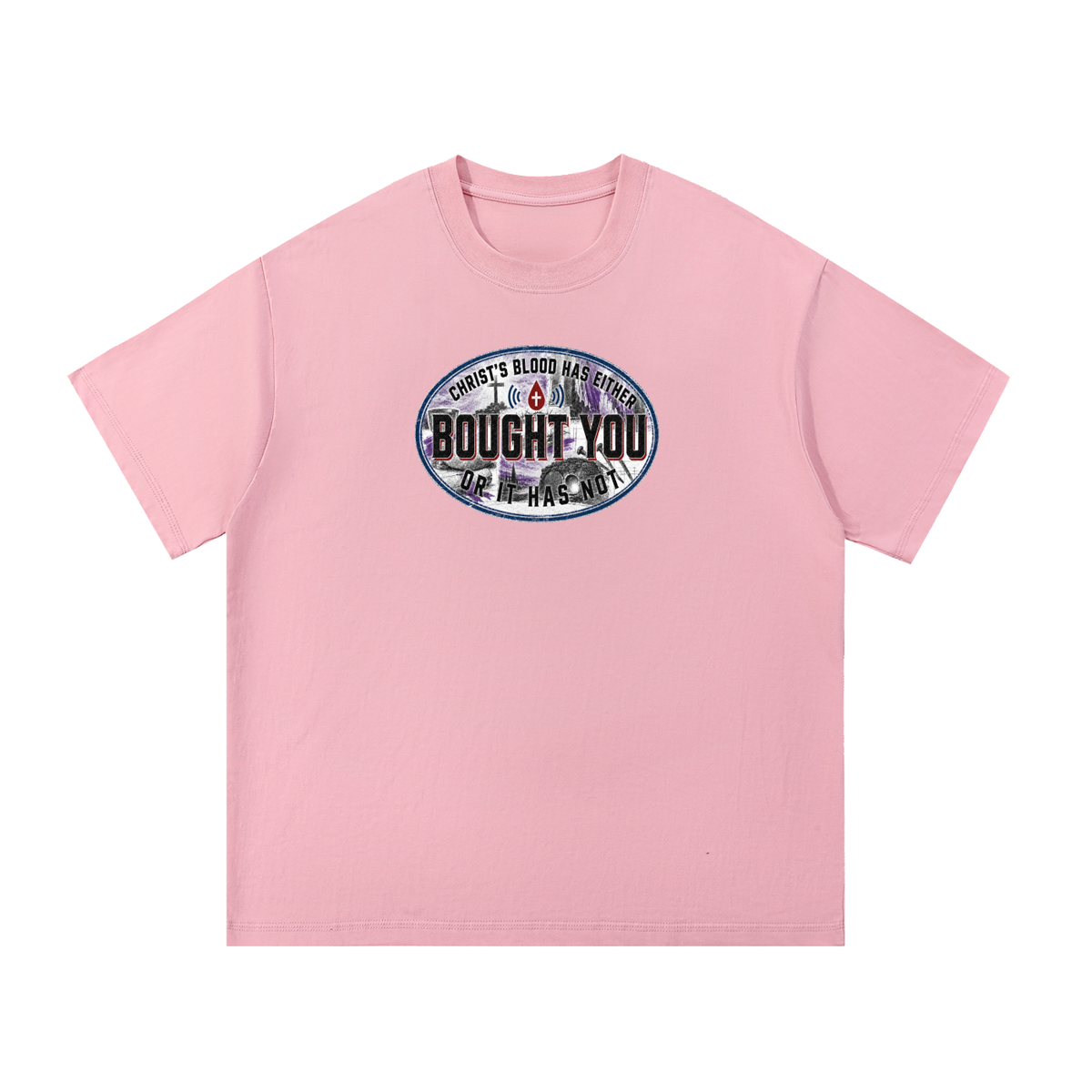 CHRIST'S BLOOD HAS EITHER BOUGHT YOU OR IT HAS NOT T-Shirt