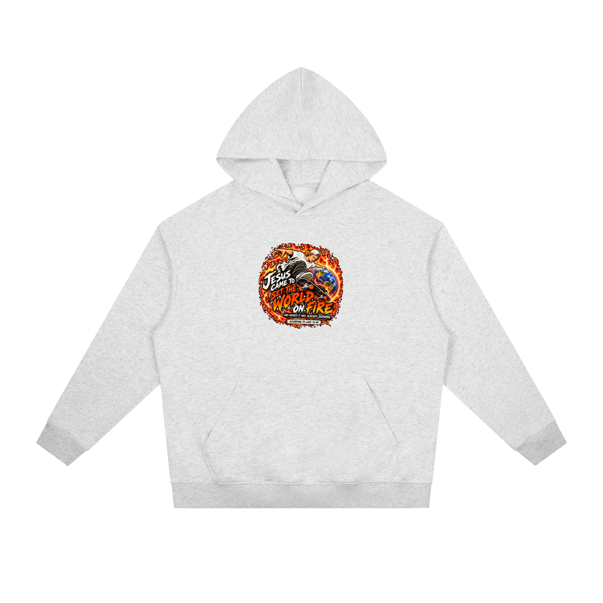 JESUS CAME TO SET THE WORLD ON FIRE AND WISHED IT WAS ALREADY BURNING ACCORDING TO LUKE 12:49 Hoodie
