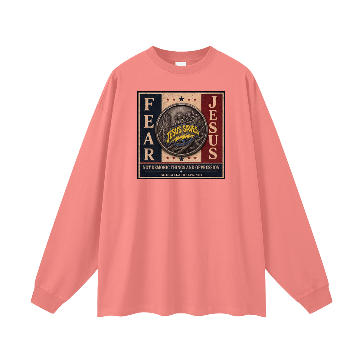 FEAR JESUS NOT DEMONIC THINGS AND OPPRESSION + MICHAELJPHELPS.NET Long Sleeve T-Shirt