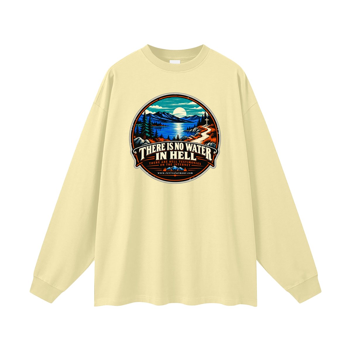THERE IS NO WATER IN HELL THERE ARE HELL TESTIMONIES ON THE INTERNET www.revivalarmour.com Long Sleeve T-Shirt