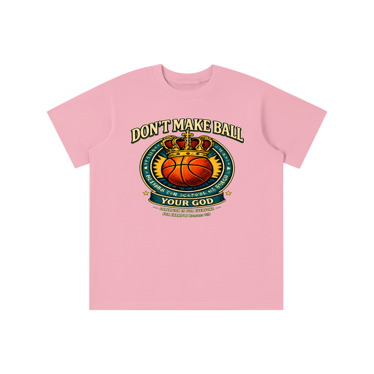 DON'T MAKE BALL YOUR GOD SALVATION IS FOR EVERYONE FOR EXAMPLE Romans 5:9 youth T-shirt