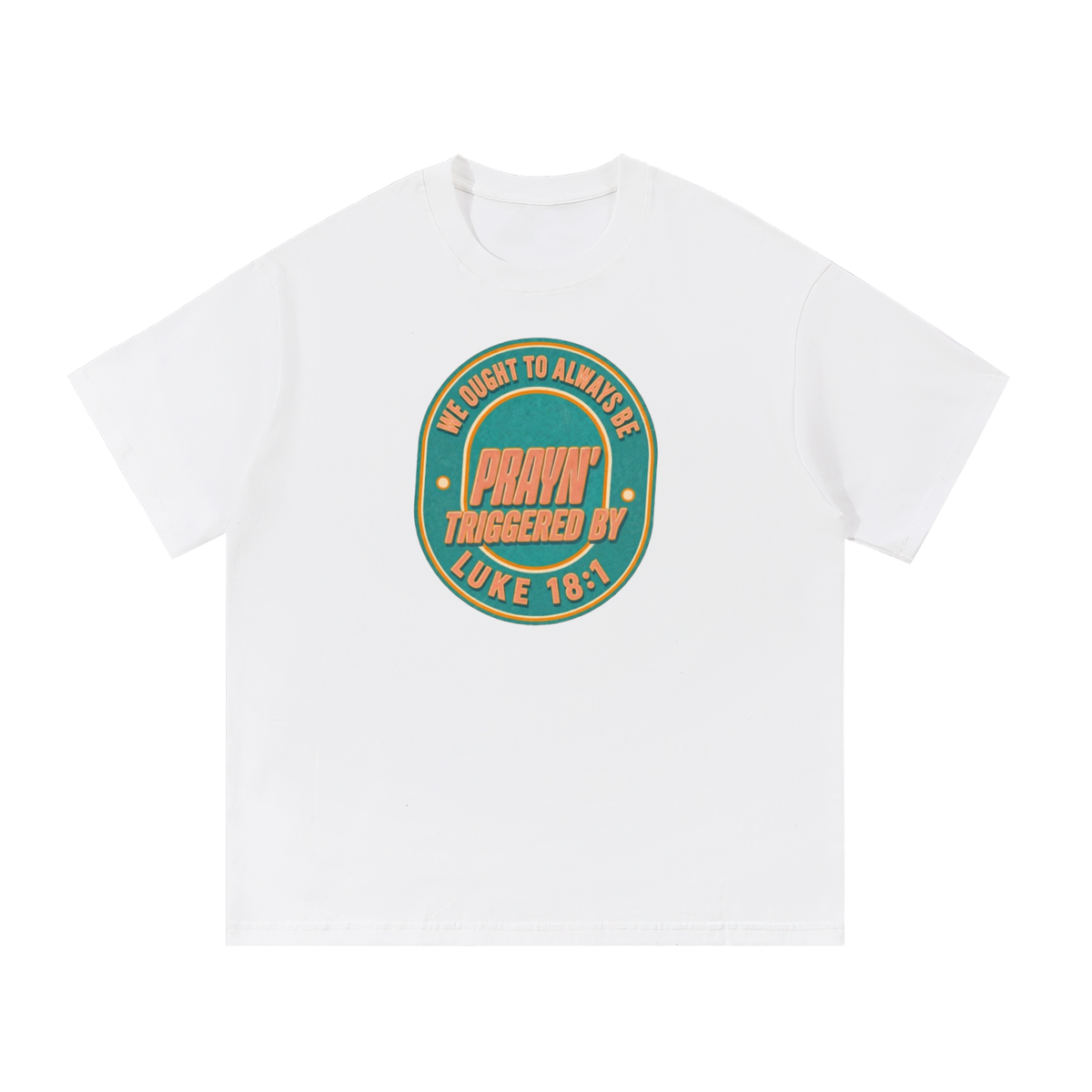 WE OUGHT TO ALWAYS BE PRAYN' TRIGGERED BY LUKE 18:1 T-Shirt