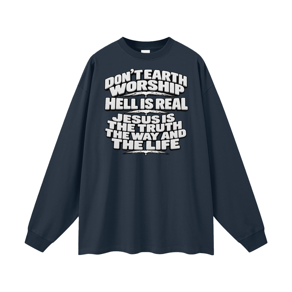 Don't Earth worship hell is real Jesus is the way the truth and the life Long Sleeve T-Shirt