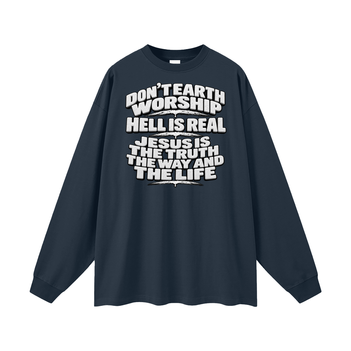 Don't Earth worship hell is real Jesus is the way the truth and the life Long Sleeve T-Shirt