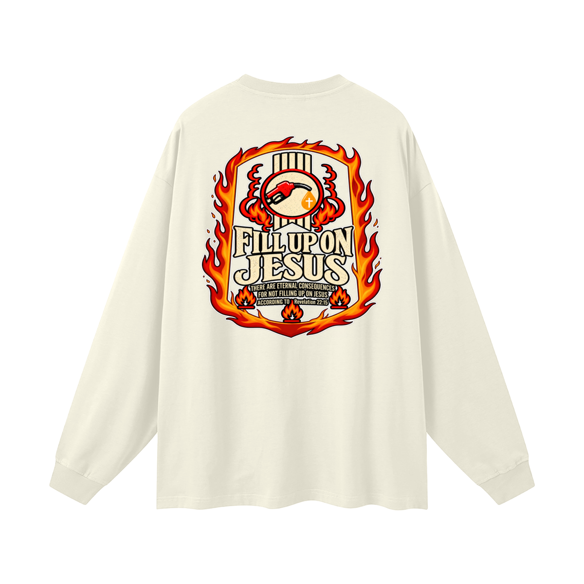 FILL UP ON JESUS THERE ARE ETERNAL CONSEQUENCES FOR NOT FILLING UP ON JESUS ACCORDING TO REVELATION 22:15 Long Sleeve T-Shirt