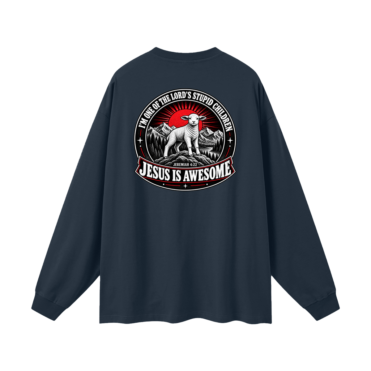 I'M ONE OF THE LORD'S STUPID CHILDREN JEREMIAH 4:22 JESUS IS AWESOME *THERE IS NO quotation marks MARKS THIS IS NOT A quote  Long Sleeve T-Shirt