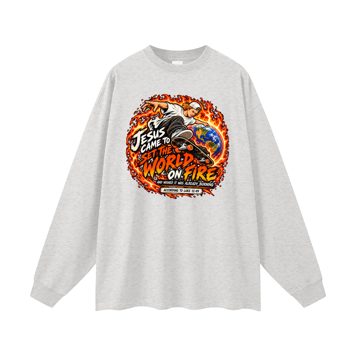JESUS CAME TO SET THE WORLD ON FIRE AND WISHED IT WAS ALREADY BURNING ACCORDING TO LUKE 12:49 Long Sleeve T-Shirt