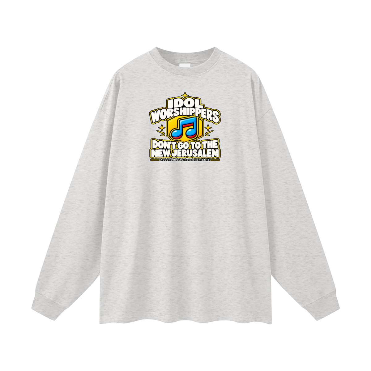 IDOL WORSHIPPERS DON'T GO TO THE NEW JERUSALEM ACCORDING TO Revelation 22:15 Long Sleeve T-Shirt
