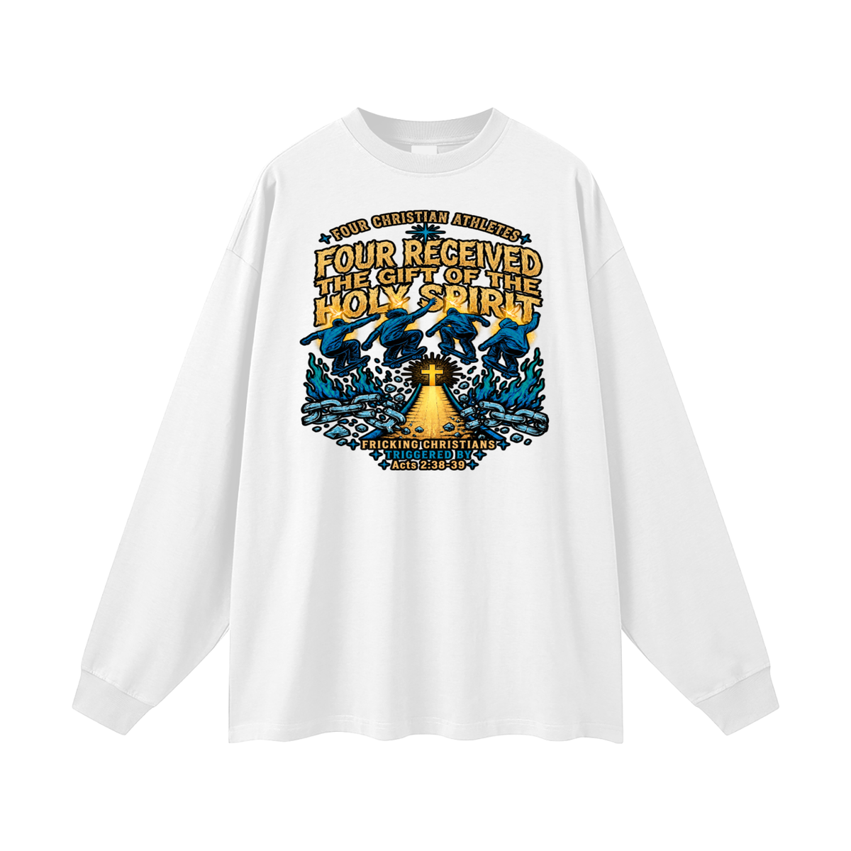FOUR CHRISTIAN ATHLETES FOUR RECEIVED THE GIFT OF THE HOLY SPIRIT FRICKING CHRISTIANS TRIGGERED BY Acts 2:38-39 Long Sleeve T-Shirt