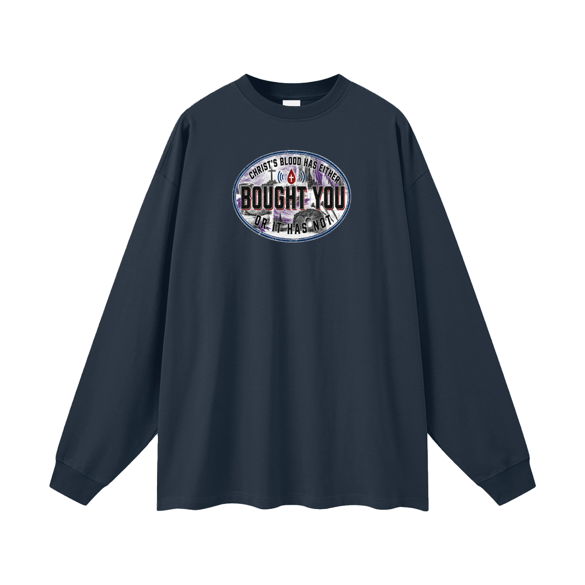 CHRIST'S BLOOD HAS EITHER BOUGHT YOU OR IT HAS NOT Long Sleeve T-Shirt