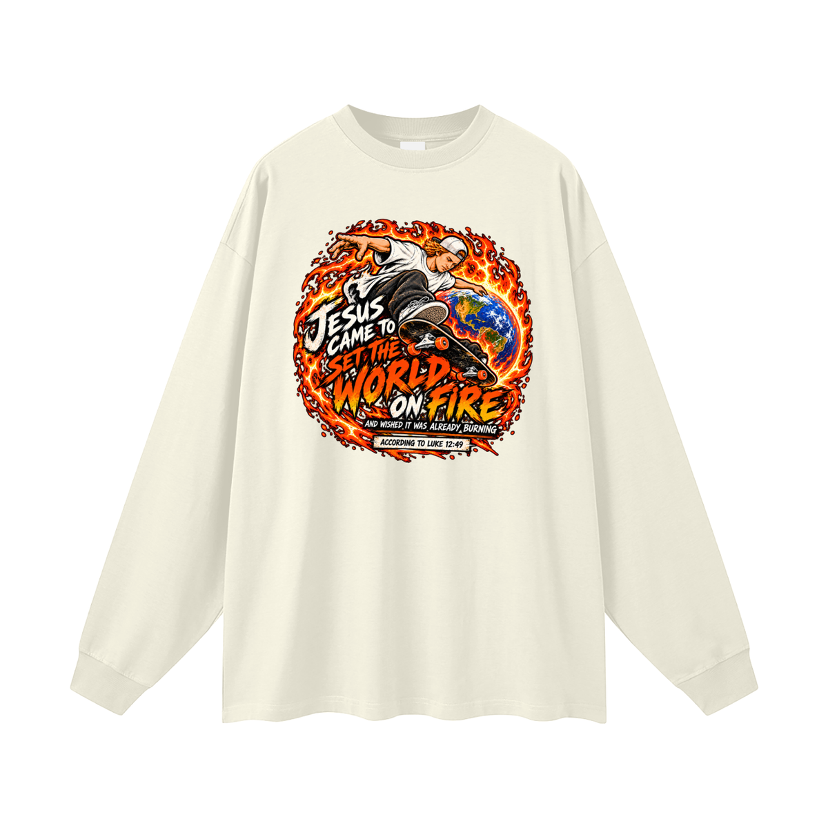 JESUS CAME TO SET THE WORLD ON FIRE AND WISHED IT WAS ALREADY BURNING ACCORDING TO LUKE 12:49 Long Sleeve T-Shirt