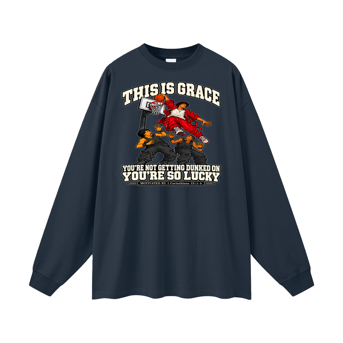 THIS IS GRACE YOU'RE NOT GETTING DUNKED ON YOU'RE SO LUCKY MOTIVATED BY 1 Corinthians 15:1-4 Long Sleeve T-Shirt