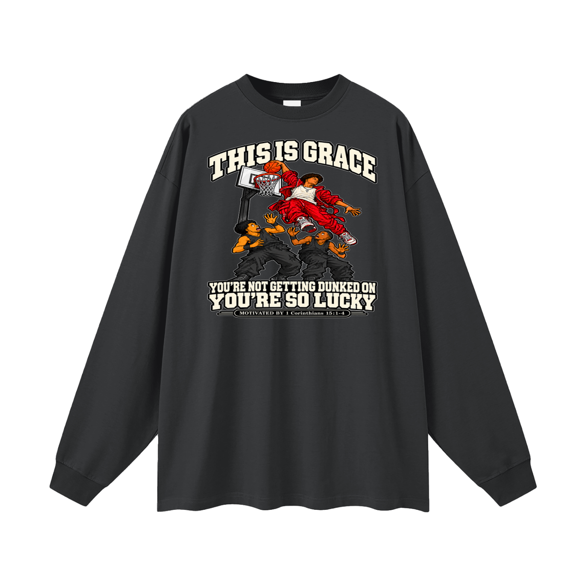 THIS IS GRACE YOU'RE NOT GETTING DUNKED ON YOU'RE SO LUCKY MOTIVATED BY 1 Corinthians 15:1-4 Long Sleeve T-Shirt