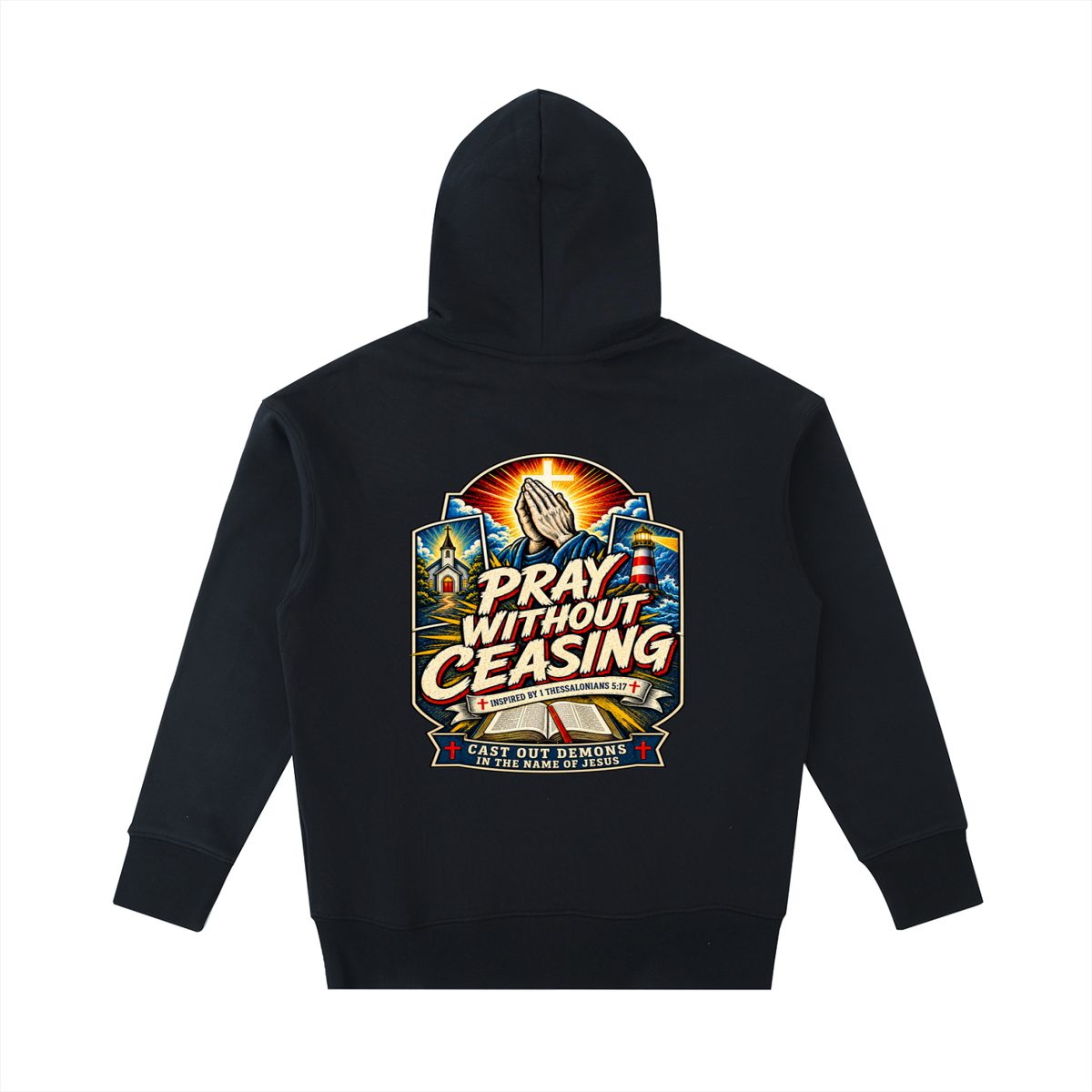 PRAY WITHOUT CEASING INSPIRED 1 THESSALONIANS 5:17 CAST OUT DEMONS IN THE NAME OF JESUS Hoodie