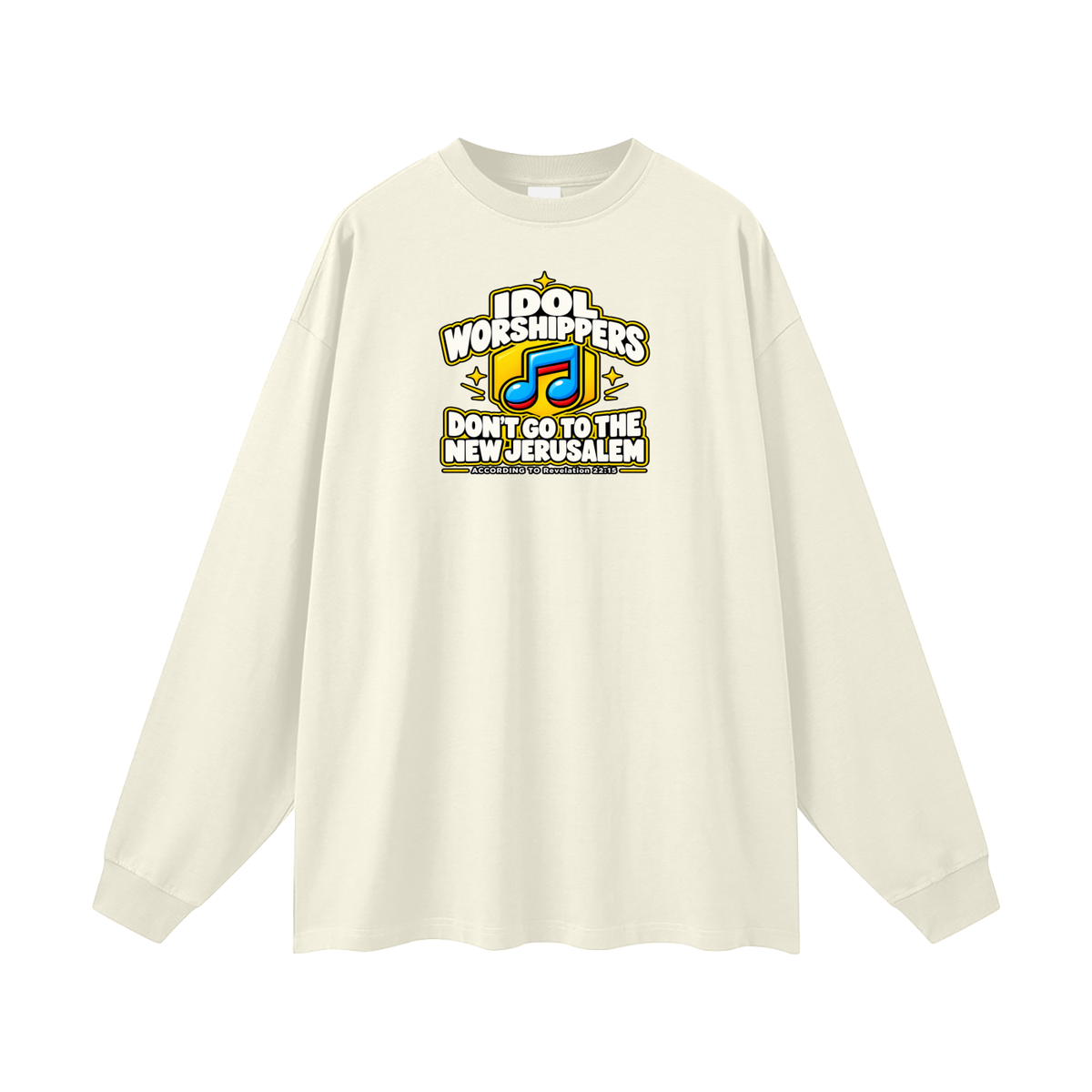 IDOL WORSHIPPERS DON'T GO TO THE NEW JERUSALEM ACCORDING TO Revelation 22:15 Long Sleeve T-Shirt