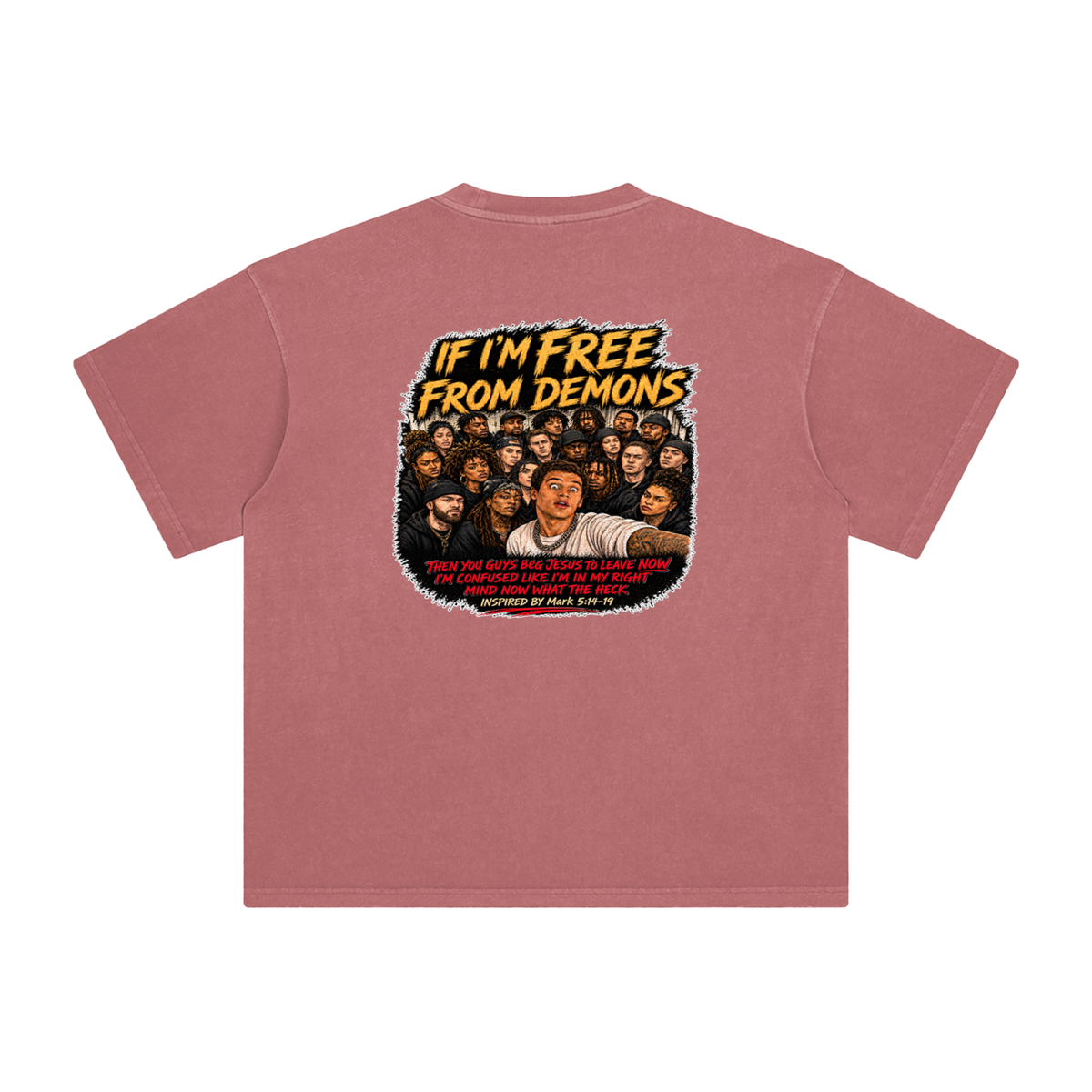 IF I'M FREE FROM DEMONS THEN YOU GUYS BEG JESUS TO LEAVE NOW I'M CONFUSED LIKE I'M IN MY RIGHT MIND NOW WHAT THE HECK INSPIRED BY Mark 5:14-19 T-Shirt