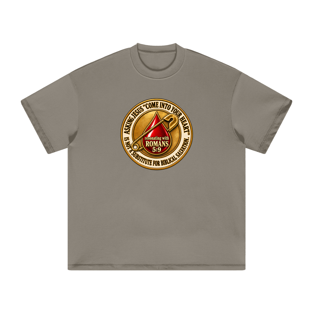 ASKING JESUS "COME INTO YOUR HEART" IS NOT A SUBSTITUTE FOR BIBLICAL SALVATION. resonating with ROMANS 5:9 T-Shirt