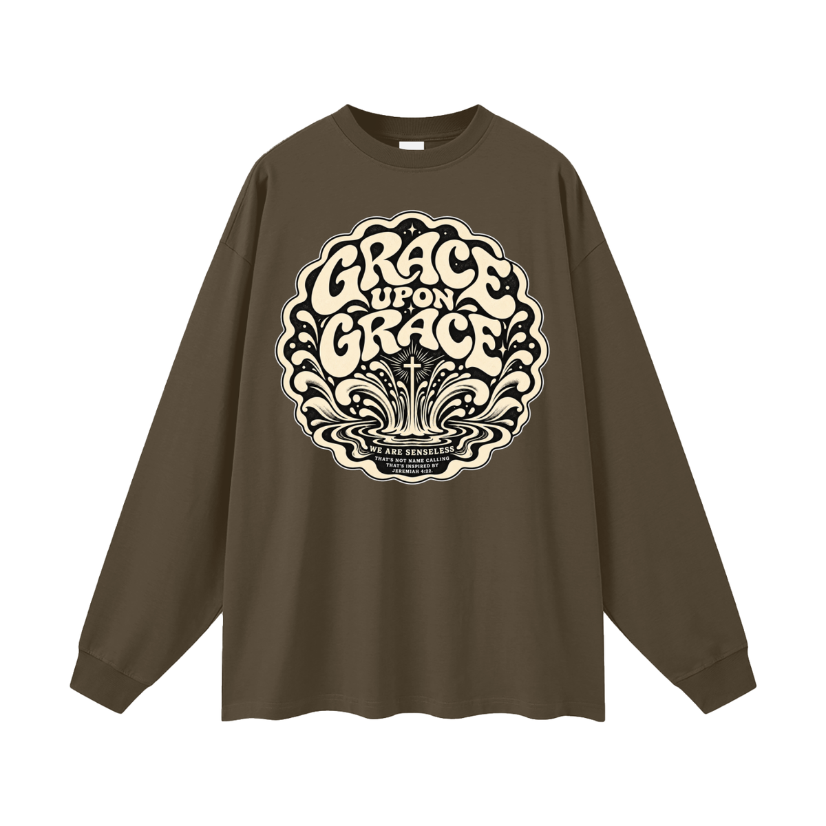 GRACE UPON GRACE WE ARE SENSELESS THAT'S NOT NAME CALLING THAT'S INSPIRED BY JEREMIAH 4:22. Long Sleeve T-Shirt