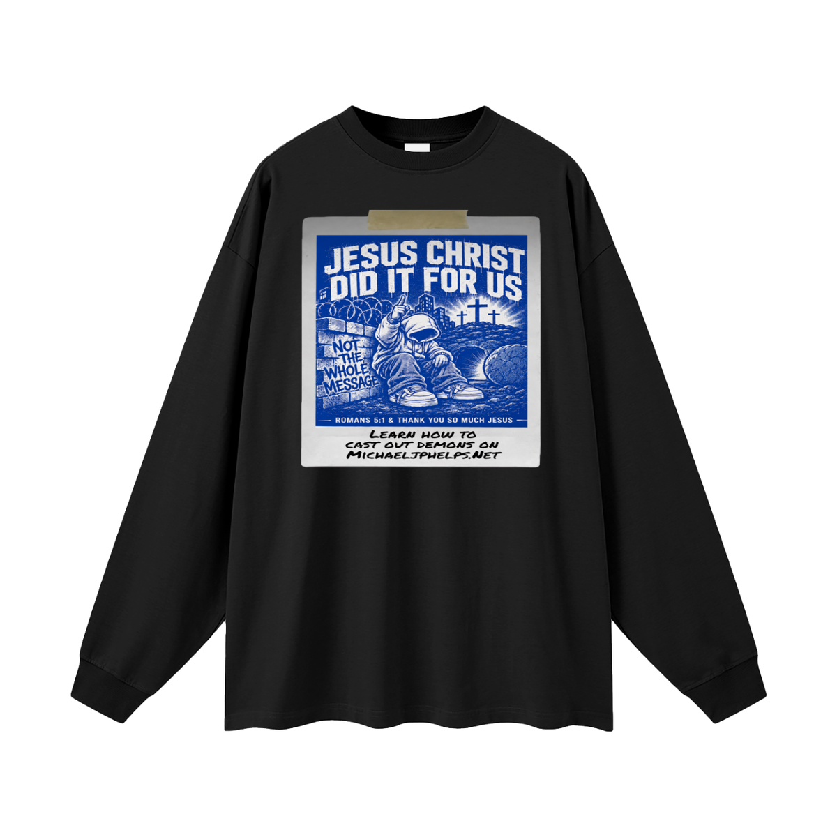 JESUS CHRIST DID IT FOR US NOT THE WHOLE MESSAGE Long Sleeve T-Shirt
