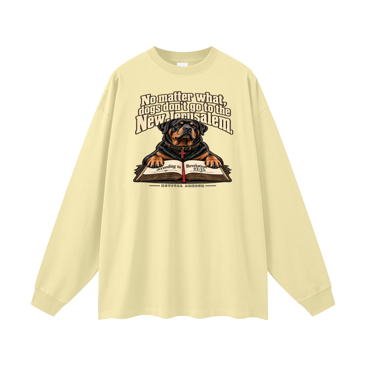 No matter what, dogs don't go to the New Jerusalem according to Revelation 22:15 Long Sleeve T-Shirt